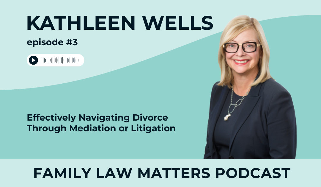 Kathleen Wells – Effectively Navigating Divorce Through Mediation or Litigation (#3)