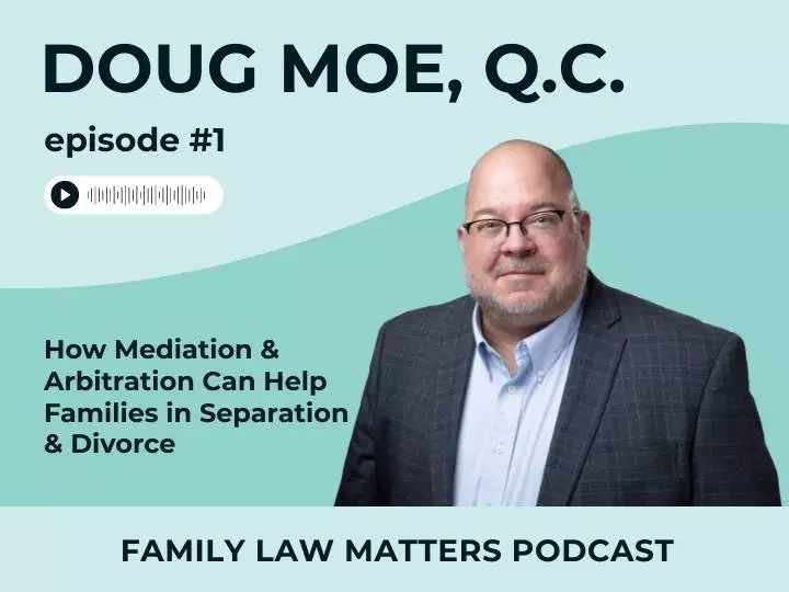 Doug Moe, Q.C. – How Mediation & Arbitration Can Help Families in Separation & Divorce (#1)